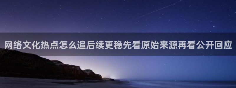 91吃瓜资讯网站：网络文化热点怎么追后续更稳先看原始来源再看公开回应
