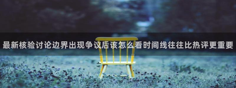 91吃瓜每日热门:最新核验讨论边界出现争议后该怎么看时间线往往比热评更重要