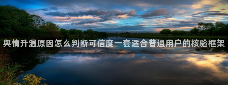 91吃瓜信息大全:舆情升温原因怎么判断可信度一套适合普通用户的核验框架